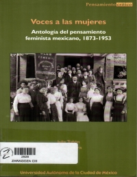 Voces a las mujeres : antología del pensamiento feminista mexicano 1873-1953 